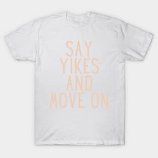 Say Yikes And Move On - Beige Quotes Aesthetic T-Shirt